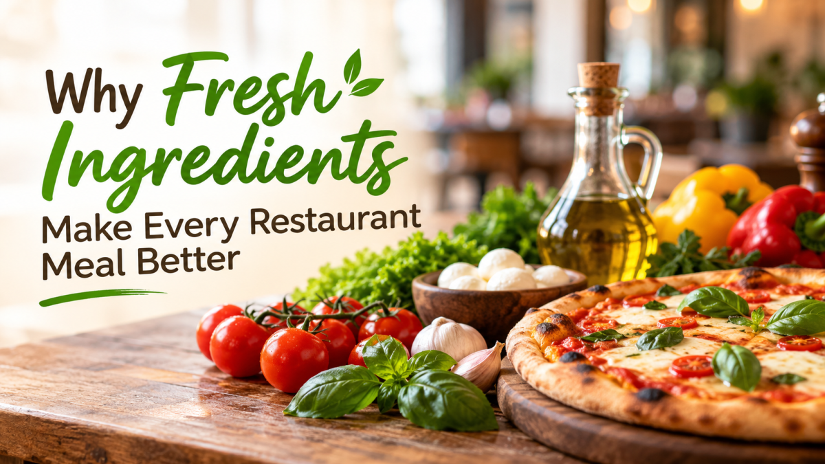 Why Fresh Ingredients Make Every Restaurant Meal Better